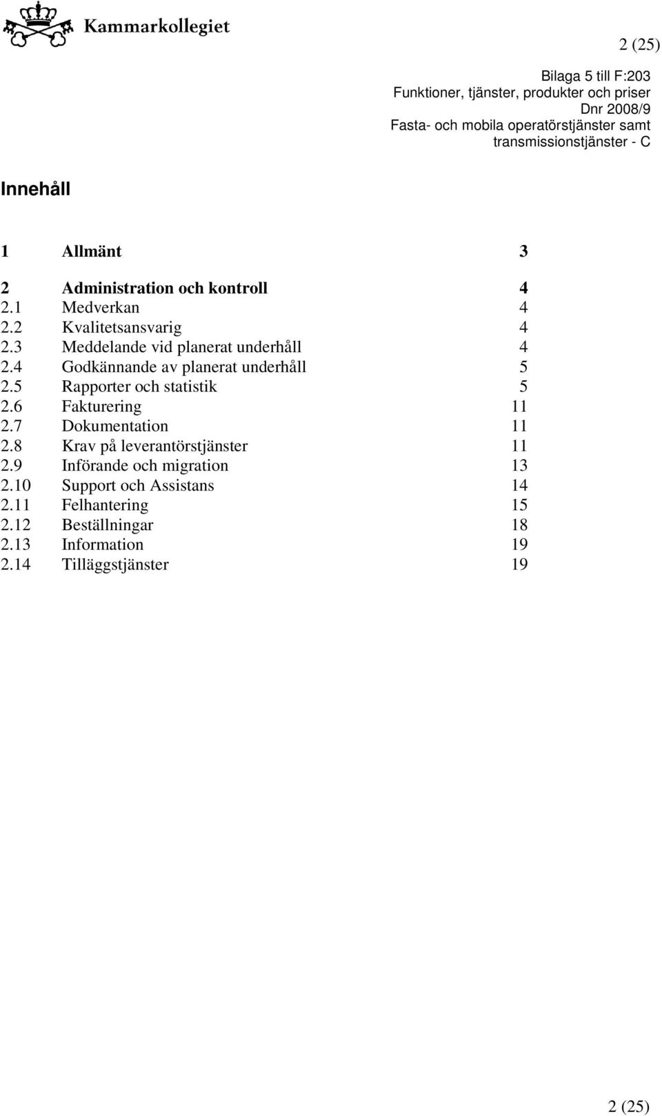 6 Fakturering 11 2.7 Dokumentation 11 2.8 Krav på leverantörstjänster 11 2.9 Införande och migration 13 2.