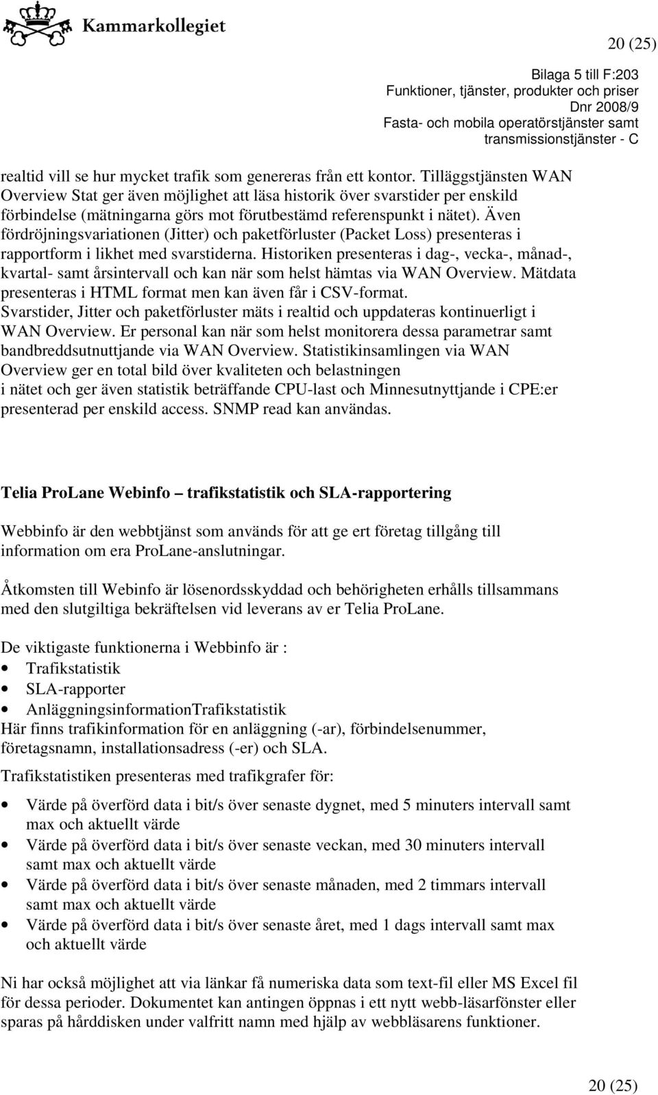 Även fördröjningsvariationen (Jitter) och paketförluster (Packet Loss) presenteras i rapportform i likhet med svarstiderna.