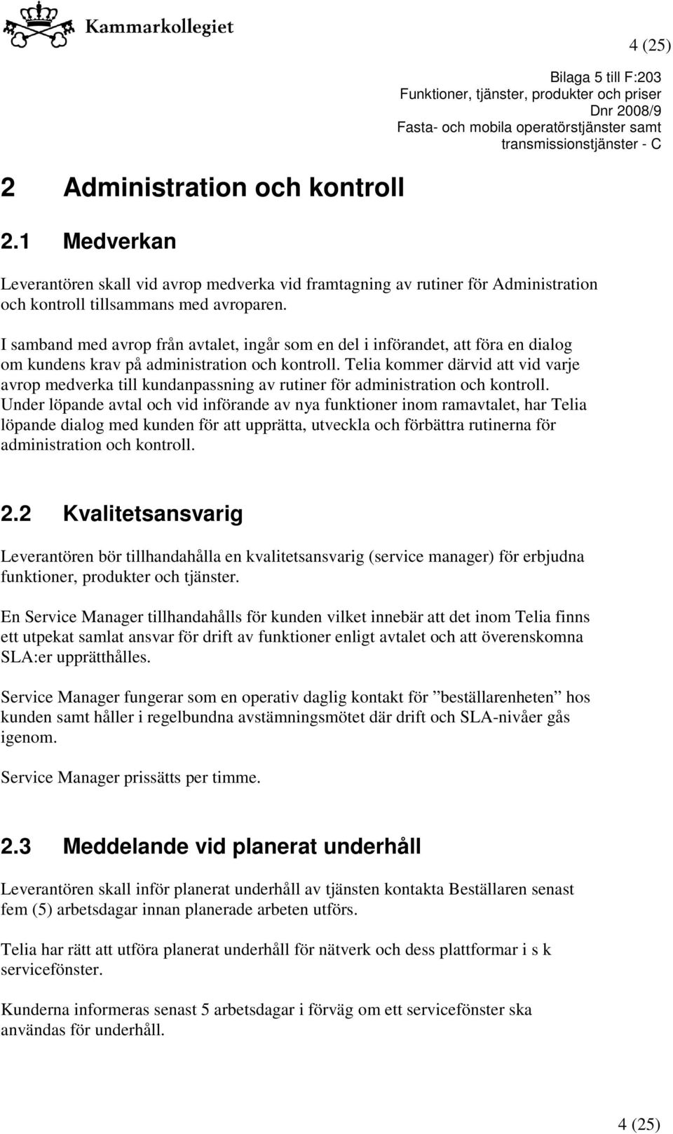 Telia kommer därvid att vid varje avrop medverka till kundanpassning av rutiner för administration och kontroll.