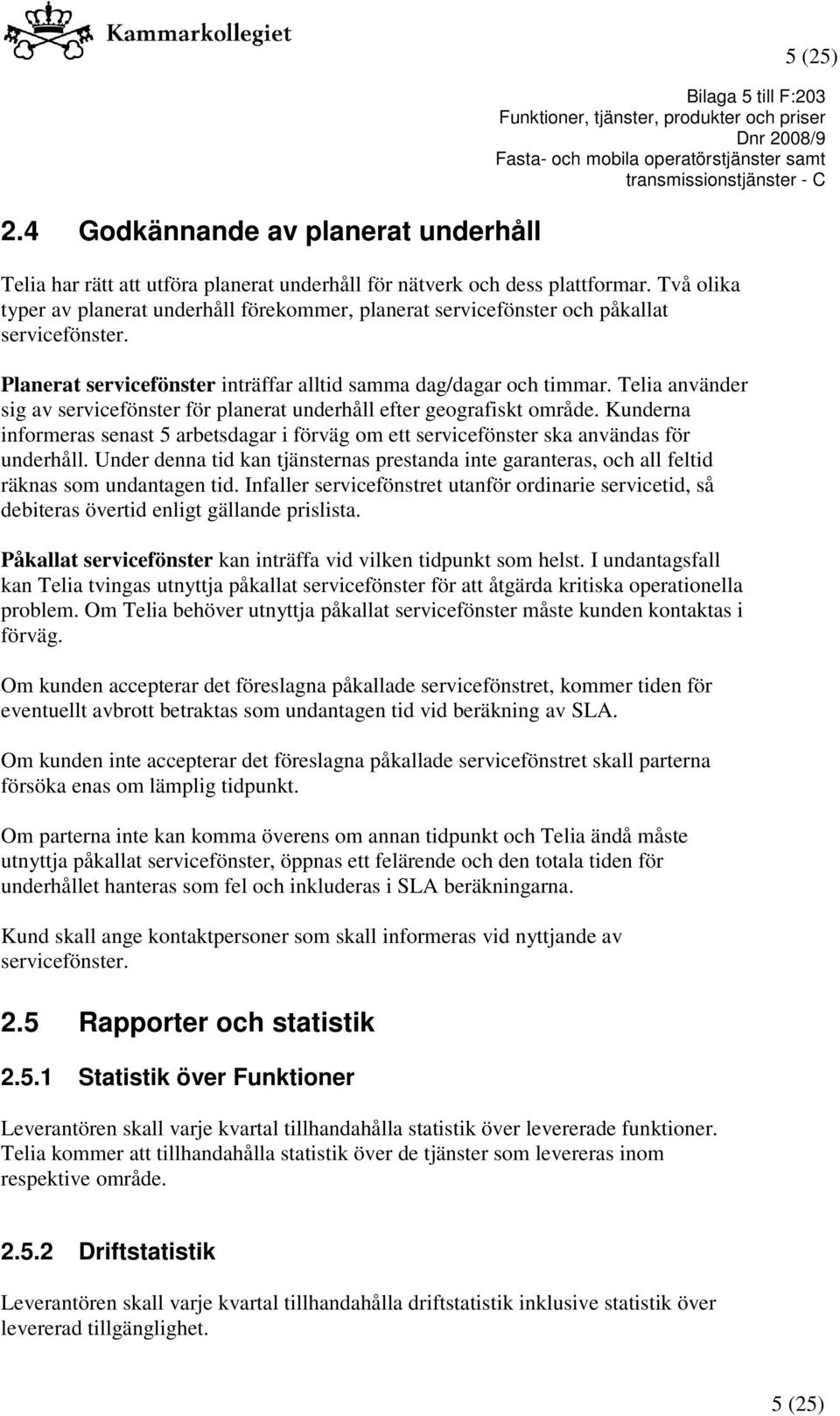 Telia använder sig av servicefönster för planerat underhåll efter geografiskt område. Kunderna informeras senast 5 arbetsdagar i förväg om ett servicefönster ska användas för underhåll.