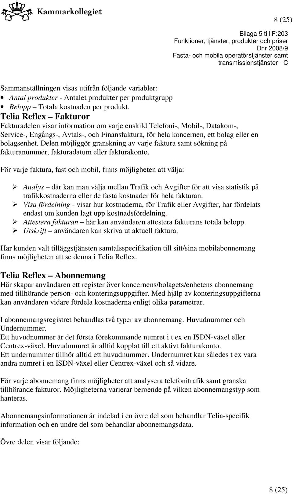 Delen möjliggör granskning av varje faktura samt sökning på fakturanummer, fakturadatum eller fakturakonto.