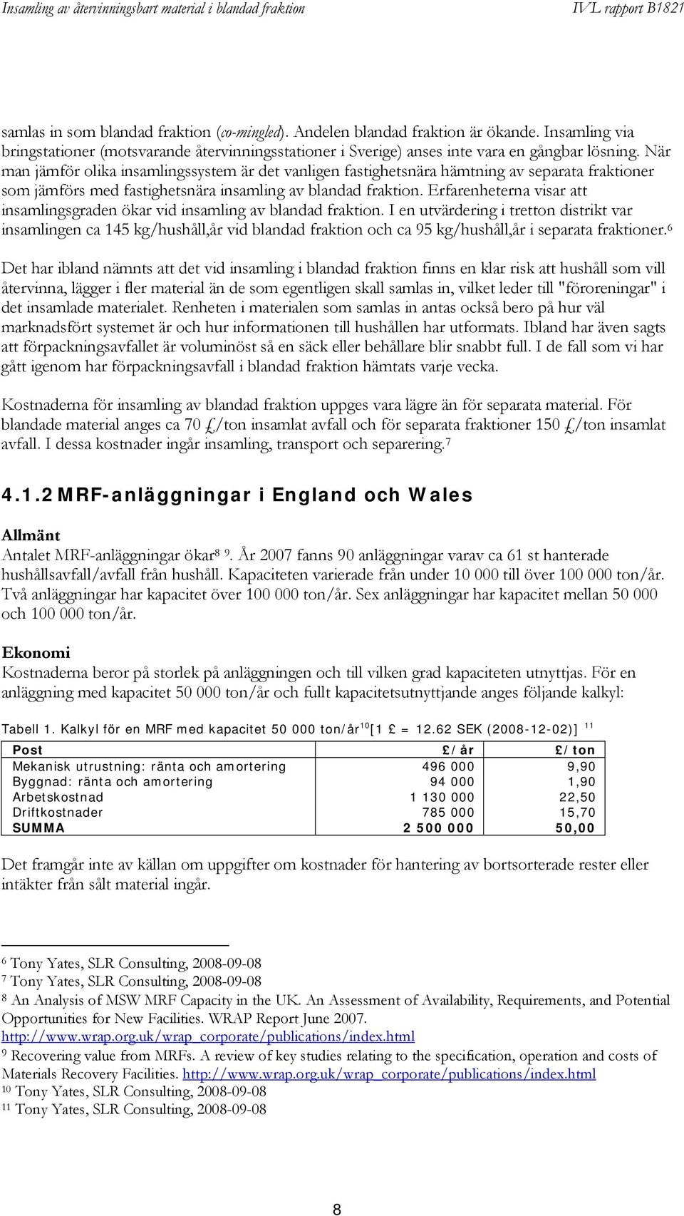 Erfarenheterna visar att insamlingsgraden ökar vid insamling av blandad fraktion.