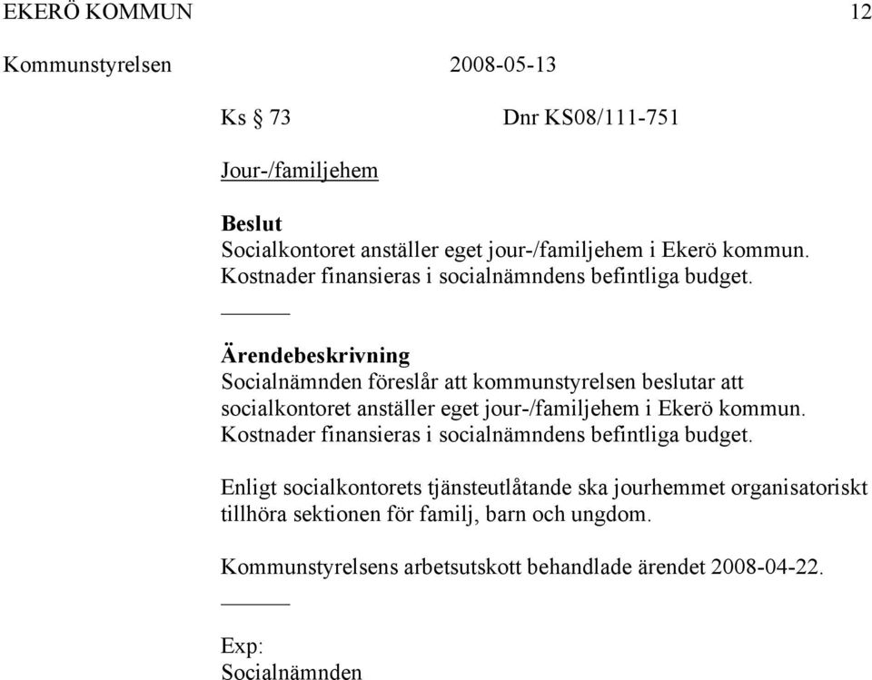 Socialnämnden föreslår att kommunstyrelsen beslutar att socialkontoret anställer eget jour-/familjehem i Ekerö kommun.