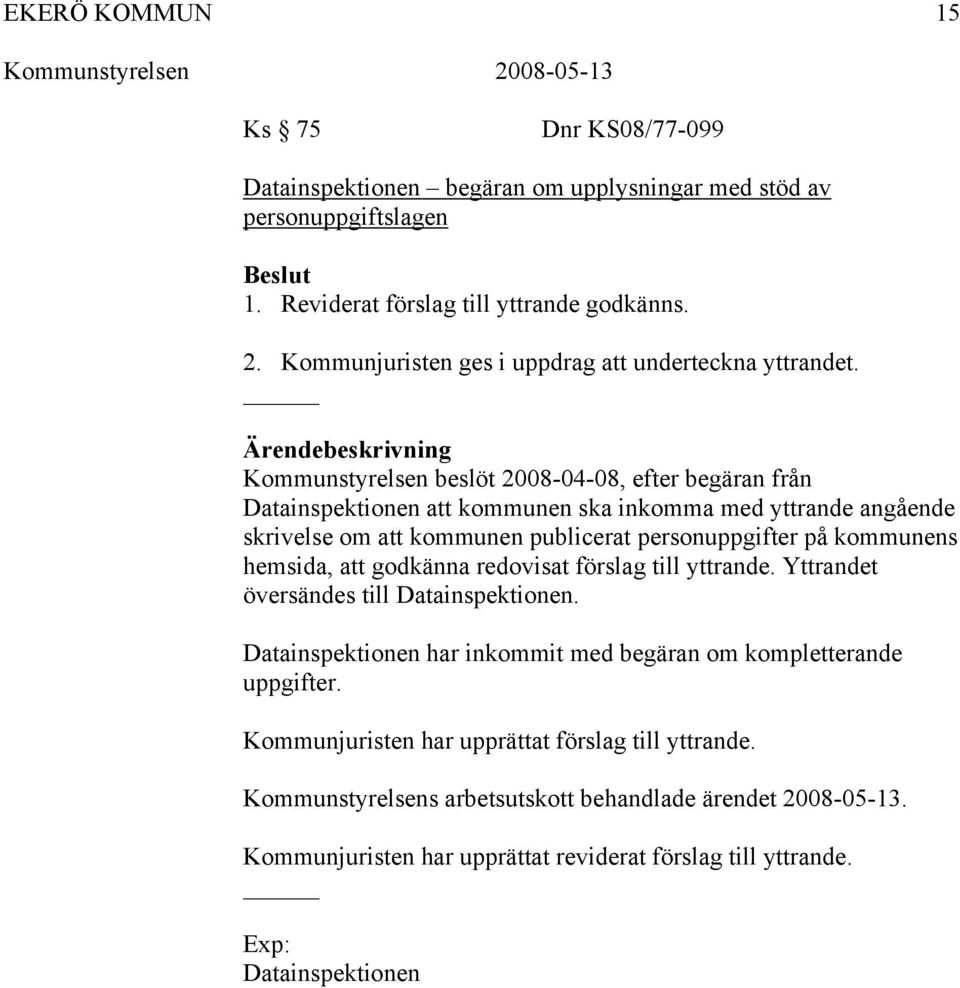 Kommunstyrelsen beslöt 2008-04-08, efter begäran från Datainspektionen att kommunen ska inkomma med yttrande angående skrivelse om att kommunen publicerat personuppgifter på kommunens