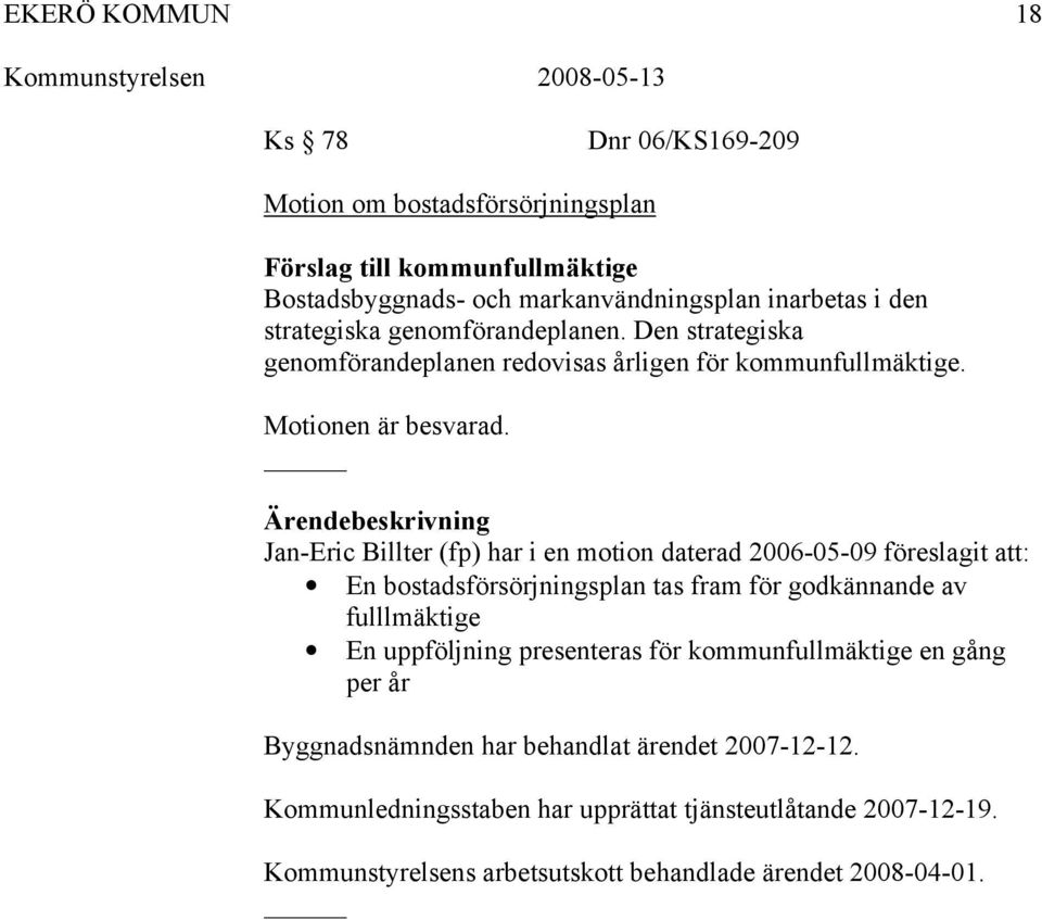 Jan-Eric Billter (fp) har i en motion daterad 2006-05-09 föreslagit att: En bostadsförsörjningsplan tas fram för godkännande av fulllmäktige En uppföljning