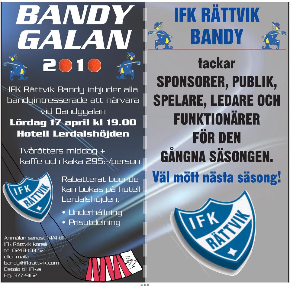 Underhållning Prisutdelning IFK RÄTTVIK BANDY tackar SPONSORER, PUBLIK, SPELARE, LEDARE OCH FUNKTIONÄRER FÖR DEN GÅNGNA SÄSONGEN.