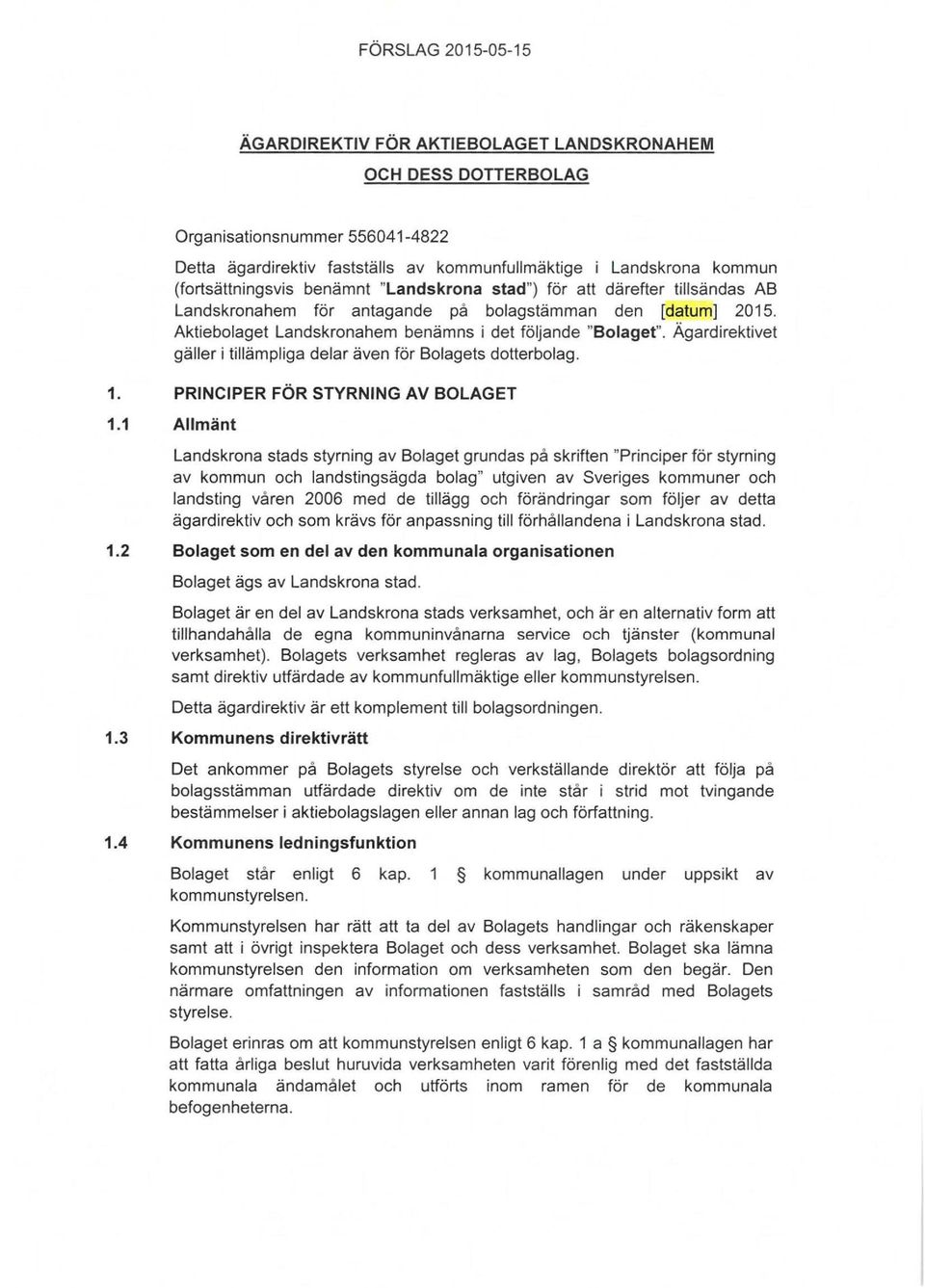 Ägardirektivet gäller i tillämpliga delar även för Bolagets dotterbolag. 1. PRINCIPER FÖR STYRNING AV BOLAGET 1.