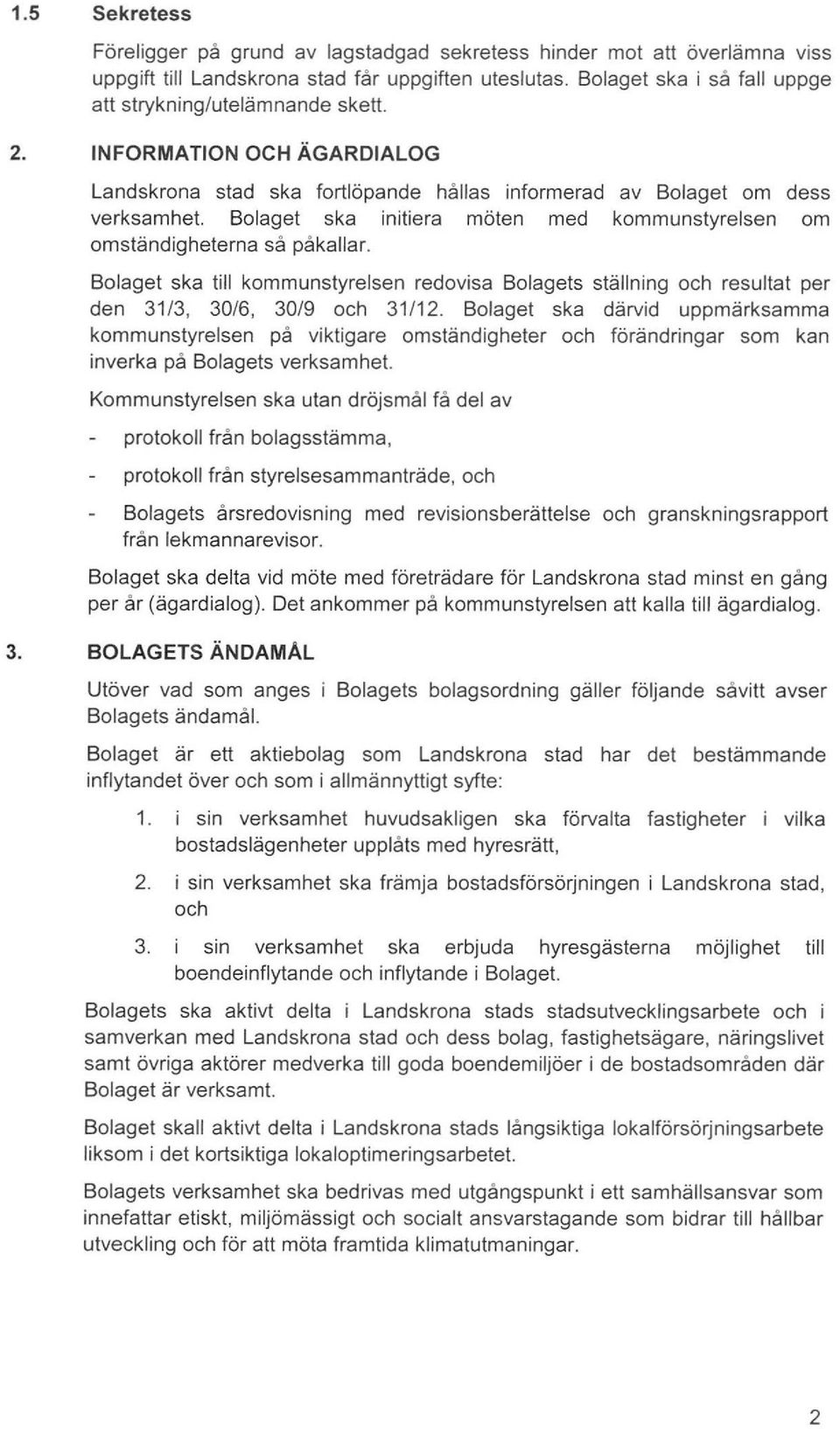 Bolaget ska initiera möten med kommunstyrelsen om omständigheterna så påkallar. Bolaget ska till kommunstyrelsen redovisa Bolagets ställning och resultat per den 31 /3, 30/6, 30/9 och 31/12.