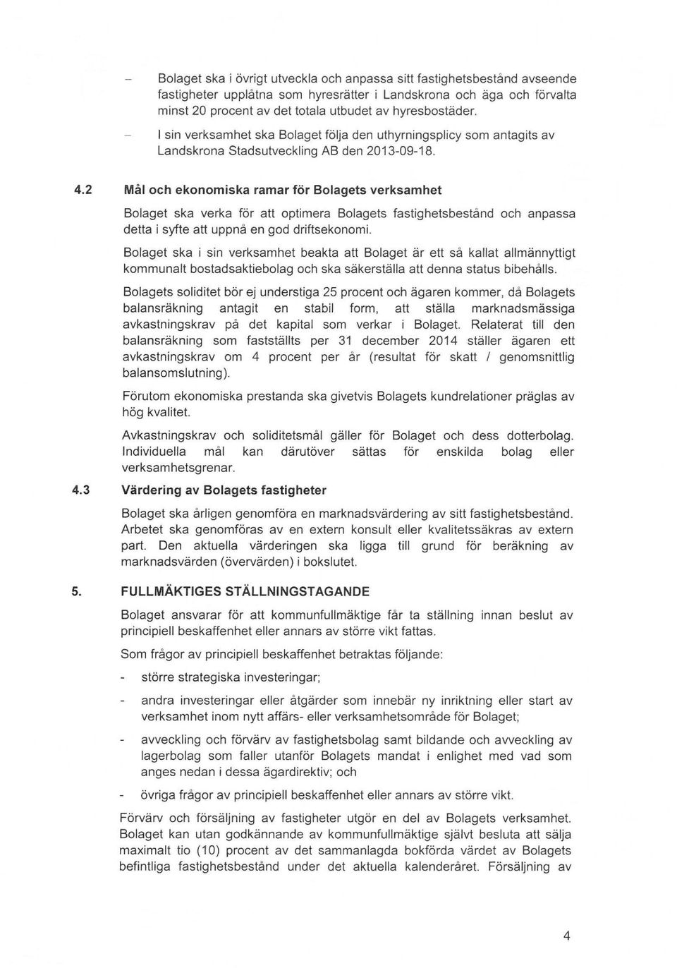 2 Mål och ekonomiska ramar för Bolagets verksamhet Bolaget ska verka för att optimera Bolagets fastighetsbestånd och anpassa detta i syfte att uppnå en god driftsekonomi.