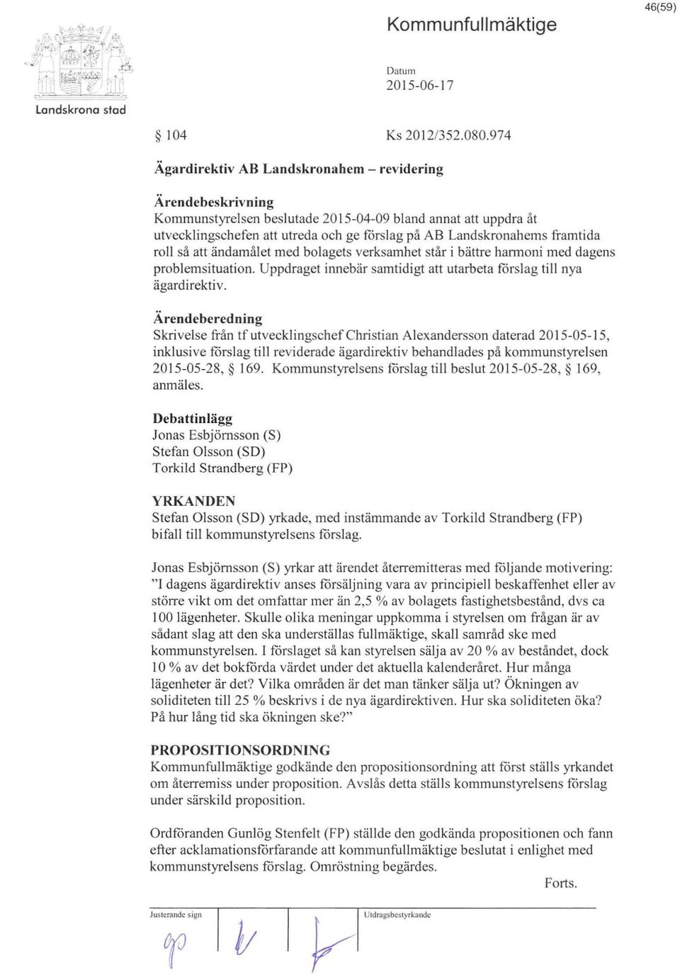 framtida roll så att ändamålet med bolagets verksamhet står i bättre harmoni med dagens problemsituation. Uppdraget innebär samtidigt att utarbeta förslag till nya ägardirektiv.