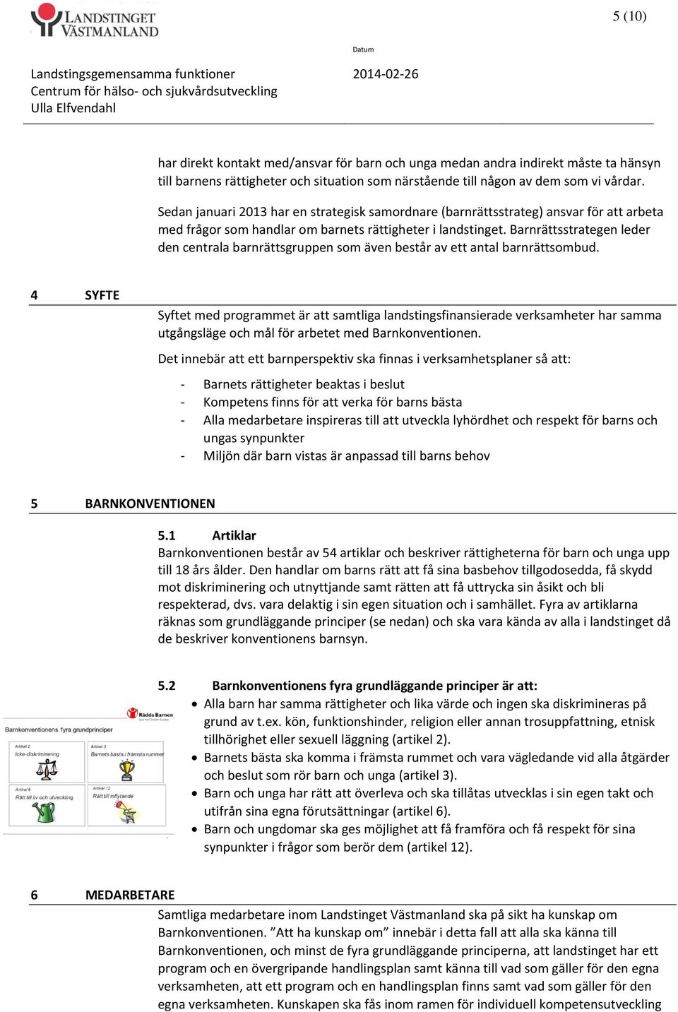 Sedan januari 2013 har en strategisk samordnare (barnrättsstrateg) ansvar för att arbeta med frågor som handlar om barnets rättigheter i landstinget.