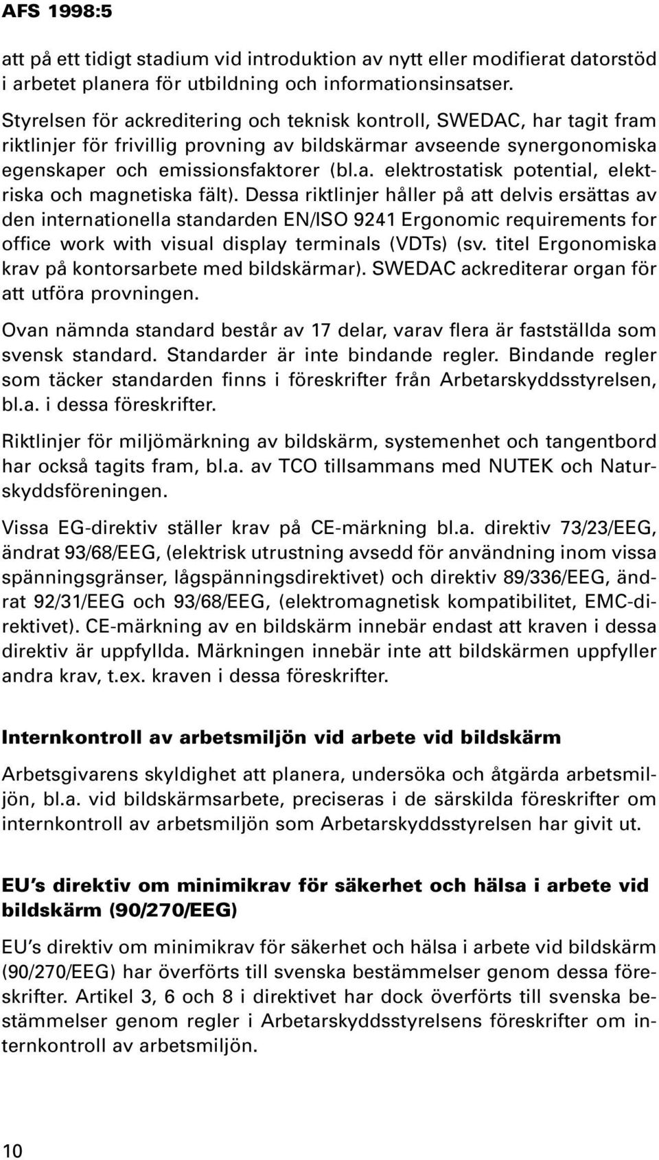 Dessa riktlinjer håller på att delvis ersättas av den internationella standarden EN/ISO 9241 Ergonomic requirements for office work with visual display terminals (VDTs) (sv.