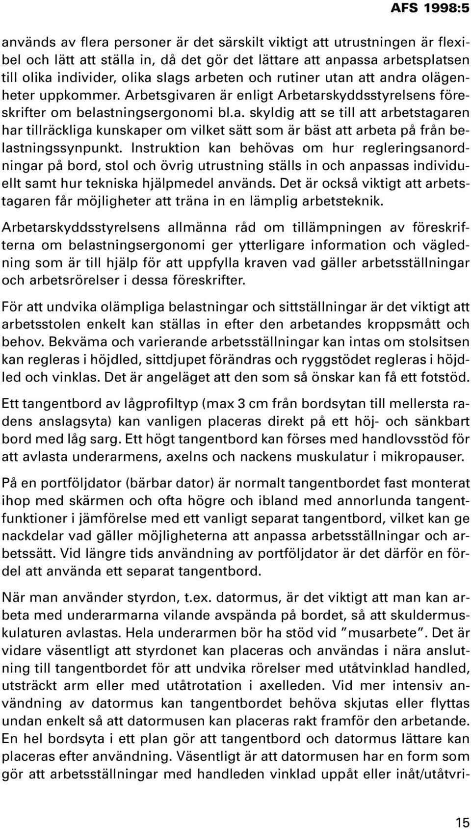 Instruktion kan behövas om hur regleringsanordningar på bord, stol och övrig utrustning ställs in och anpassas individuellt samt hur tekniska hjälpmedel används.