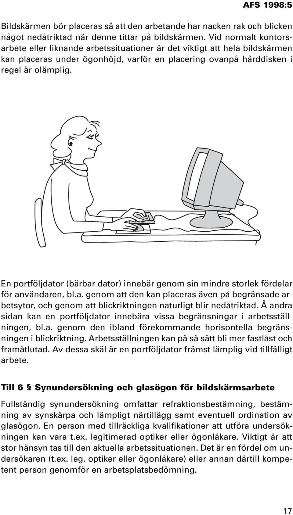 En portföljdator (bärbar dator) innebär genom sin mindre storlek fördelar för användaren, bl.a. genom att den kan placeras även på begränsade arbetsytor, och genom att blickriktningen naturligt blir nedåtriktad.