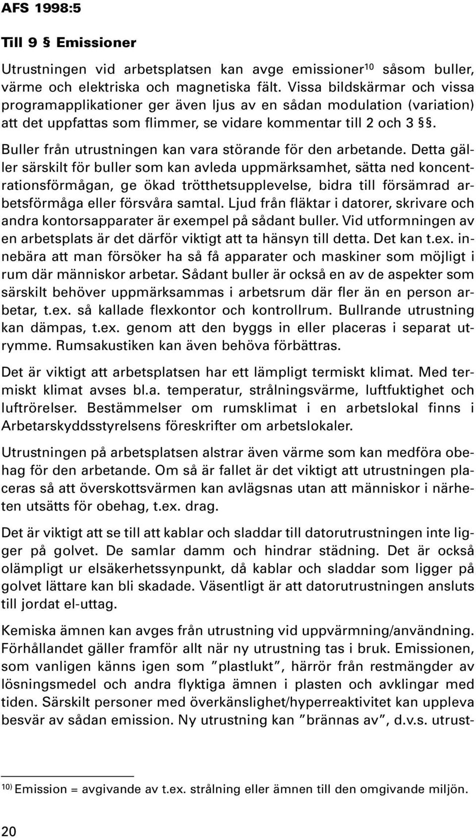 Buller från utrustningen kan vara störande för den arbetande.