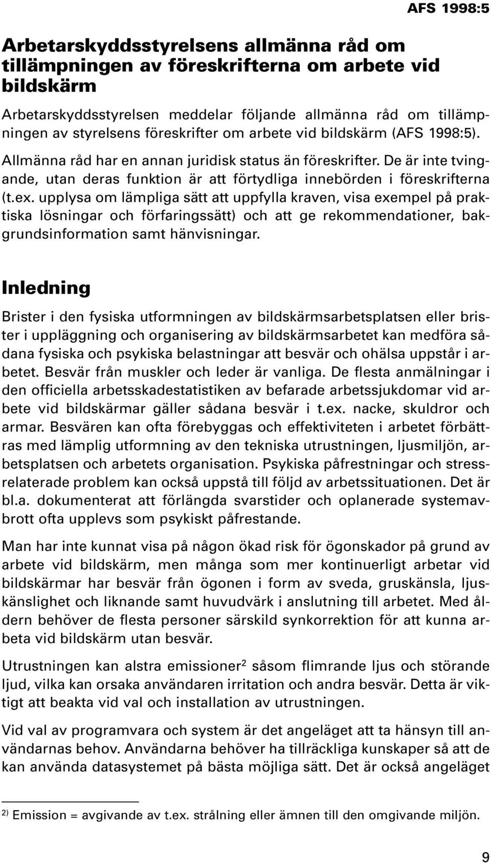 De är inte tvingande, utan deras funktion är att förtydliga innebörden i föreskrifterna (t.ex.