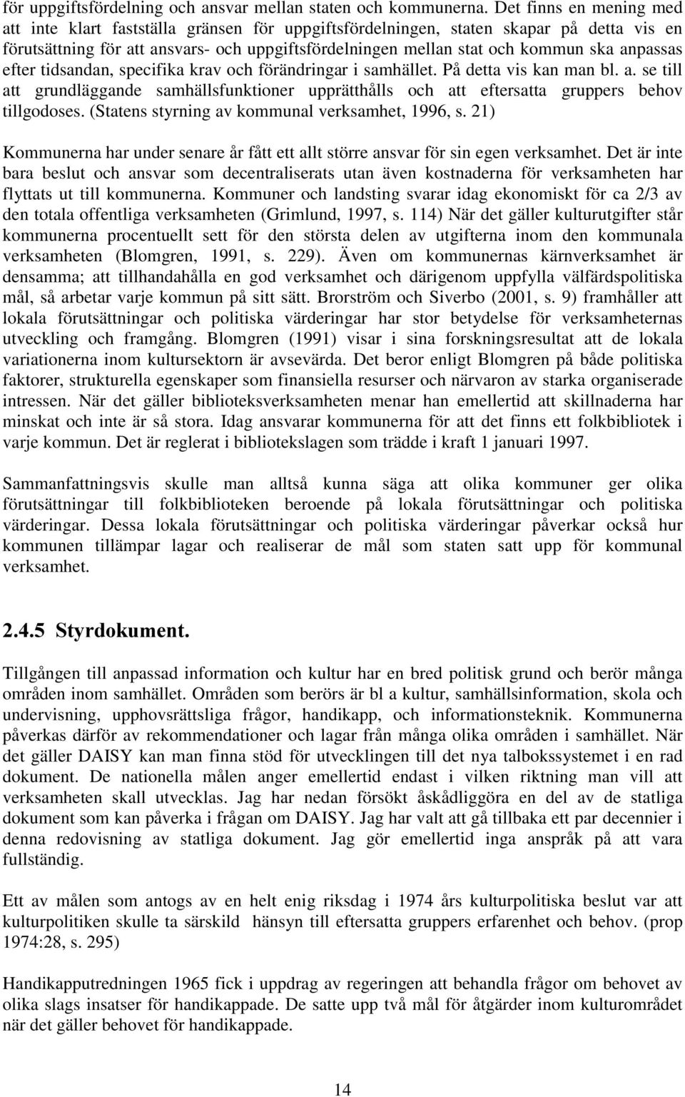 anpassas efter tidsandan, specifika krav och förändringar i samhället. På detta vis kan man bl. a.