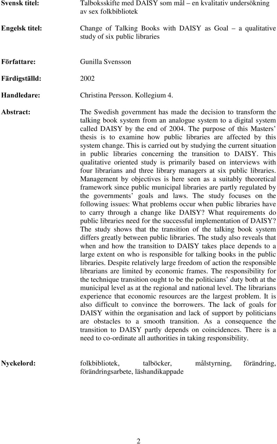 $EVWUDFW The Swedish government has made the decision to transform the talking book system from an analogue system to a digital system called DAISY by the end of 2004.