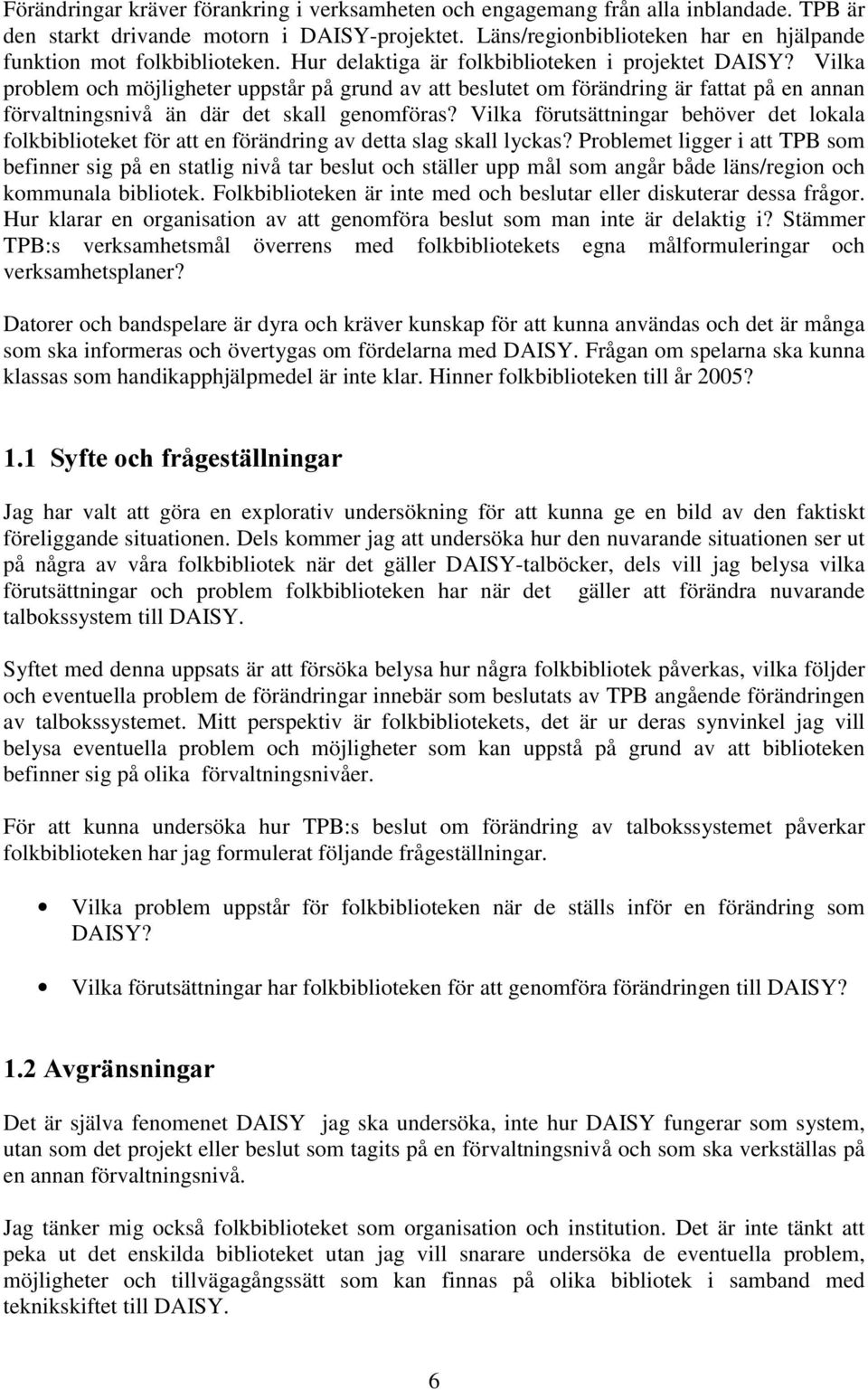 Vilka problem och möjligheter uppstår på grund av att beslutet om förändring är fattat på en annan förvaltningsnivå än där det skall genomföras?