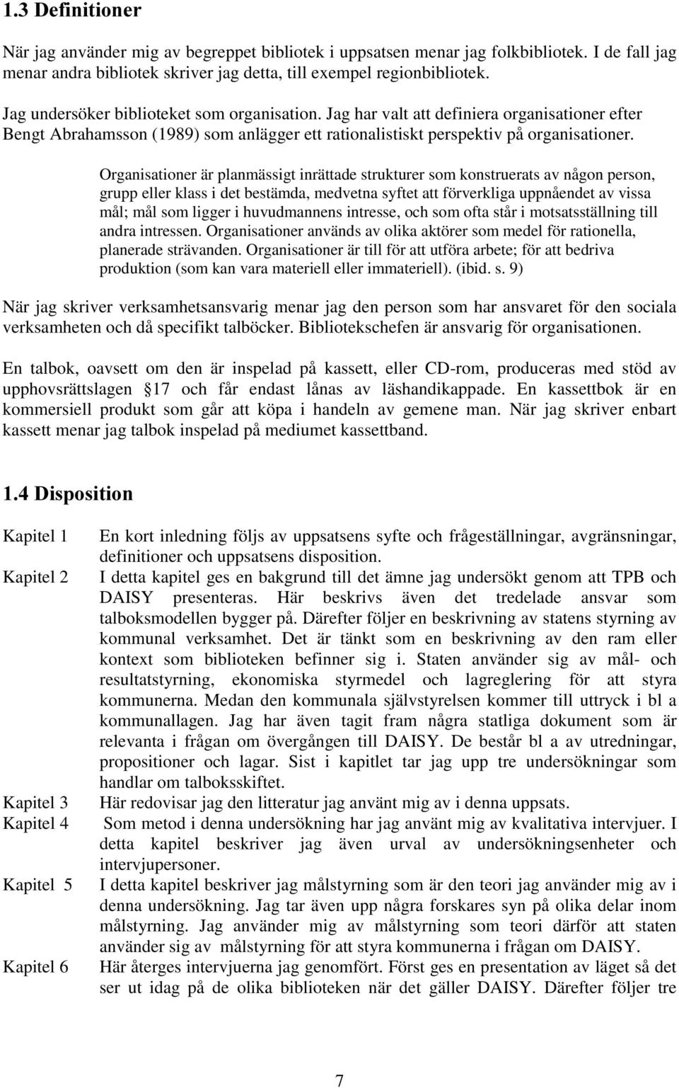 Organisationer är planmässigt inrättade strukturer som konstruerats av någon person, grupp eller klass i det bestämda, medvetna syftet att förverkliga uppnåendet av vissa mål; mål som ligger i