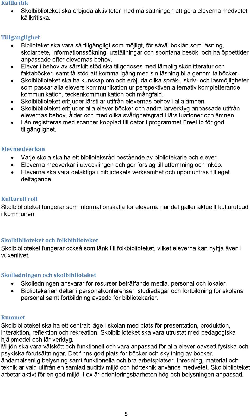 elevernas behov. Elever i behov av särskilt stöd ska tillgodoses med lämplig skönlitteratur och faktaböcker, samt få stöd att komma igång med sin läsning bl.a genom talböcker.