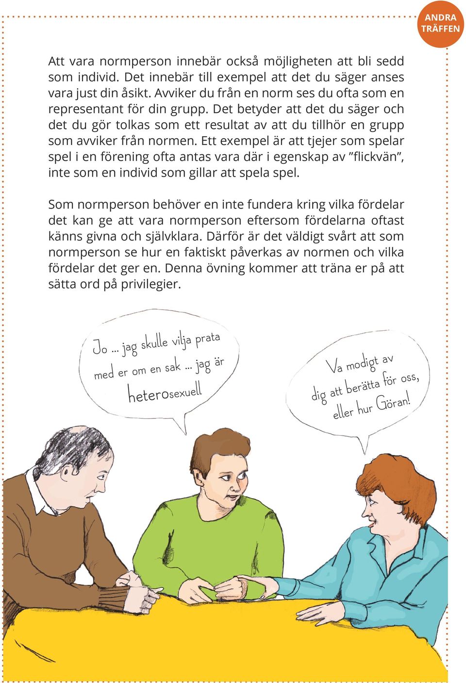 Ett exempel är att tjejer som spelar spel i en förening ofta antas vara där i egenskap av flickvän, inte som en individ som gillar att spela spel.