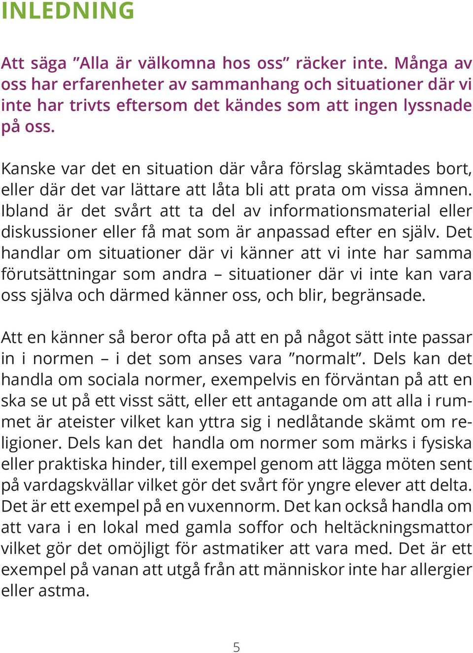 Ibland är det svårt att ta del av informationsmaterial eller diskussioner eller få mat som är anpassad efter en själv.