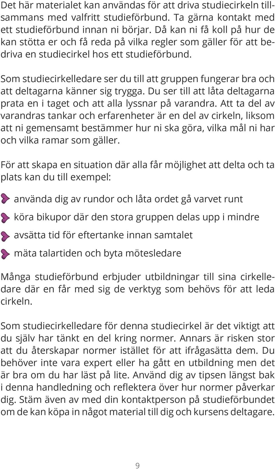 Som studiecirkelledare ser du till att gruppen fungerar bra och att deltagarna känner sig trygga. Du ser till att låta deltagarna prata en i taget och att alla lyssnar på varandra.