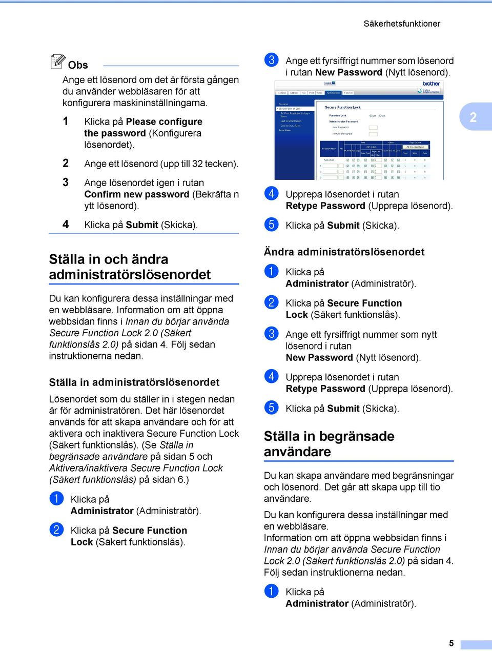 Ställa in och ändra administratörslösenordet Du kan konfigurera dessa inställningar med en webbläsare. Information om att öppna webbsidan finns i Innan du börjar använda Secure Function Lock 2.