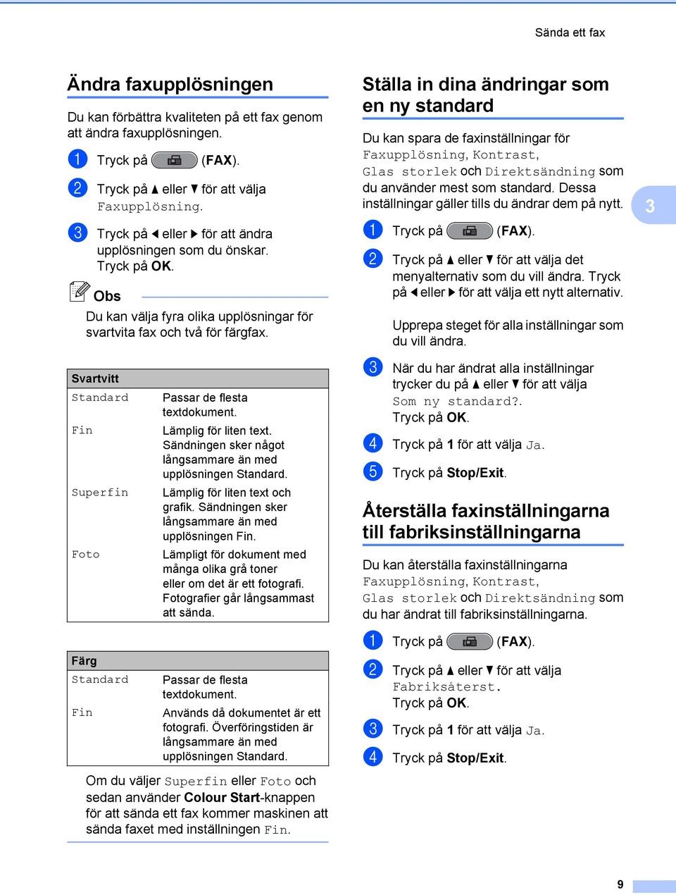 Svartvitt Standard Fin Superfin Foto Färg Standard Fin Passar de flesta textdokument. Lämplig för liten text. Sändningen sker något långsammare än med upplösningen Standard.