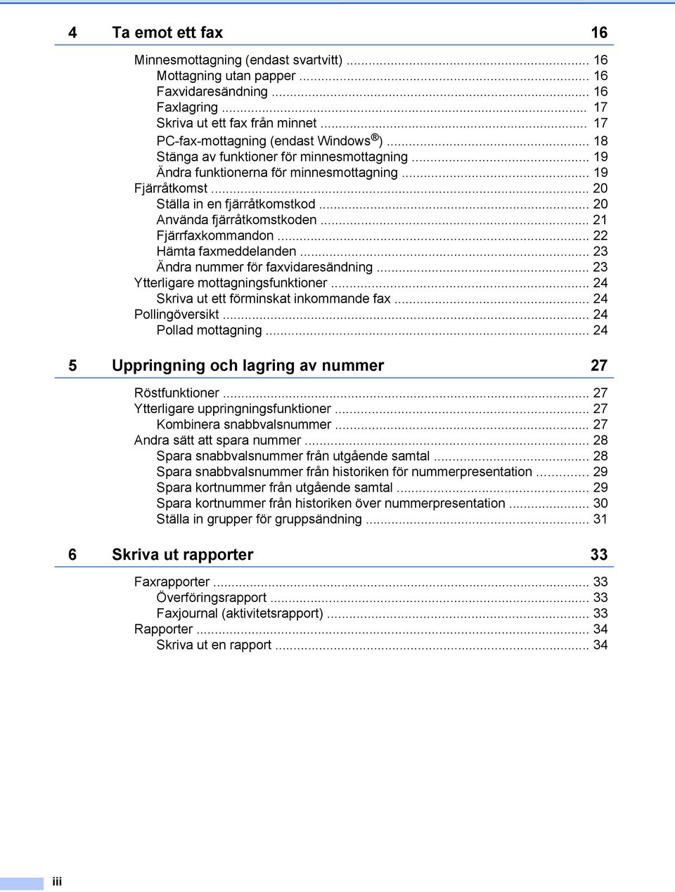 .. 20 Använda fjärråtkomstkoden... 21 Fjärrfaxkommandon... 22 Hämta faxmeddelanden... 23 Ändra nummer för faxvidaresändning... 23 Ytterligare mottagningsfunktioner.