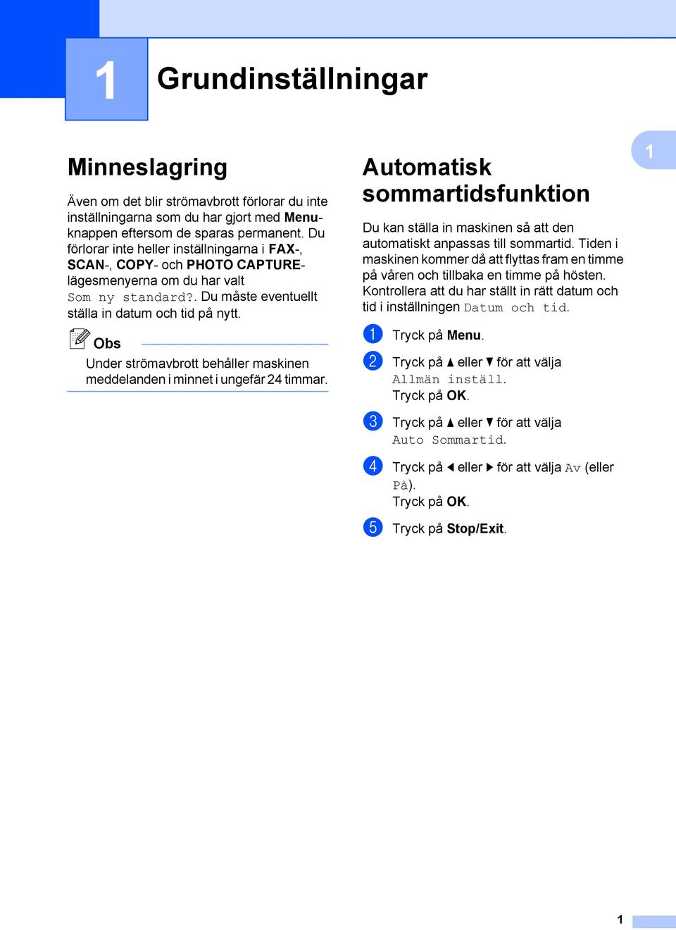 Under strömavbrott behåller maskinen meddelanden i minnet i ungefär 24 timmar. Automatisk sommartidsfunktion Du kan ställa in maskinen så att den automatiskt anpassas till sommartid.