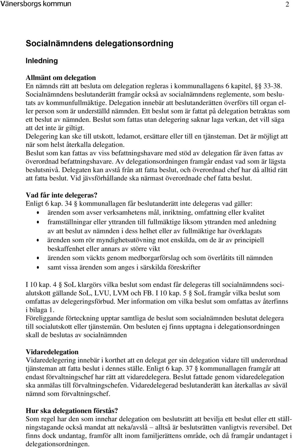 Delegation innebär att beslutanderätten överförs till organ eller person som är underställd nämnden. Ett beslut som är fattat på delegation betraktas som ett beslut av nämnden.