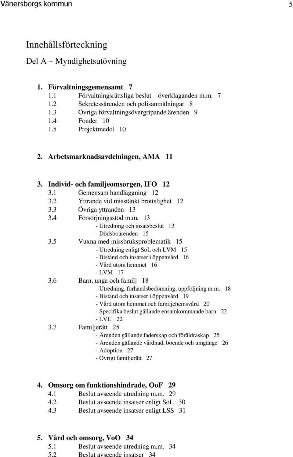 2 Yttrande vid misstänkt brottslighet 12 3.3 Övriga yttranden 13 3.4 Försörjningsstöd m.m. 13 - Utredning och insatsbeslut 13 - Dödsboärenden 15 3.