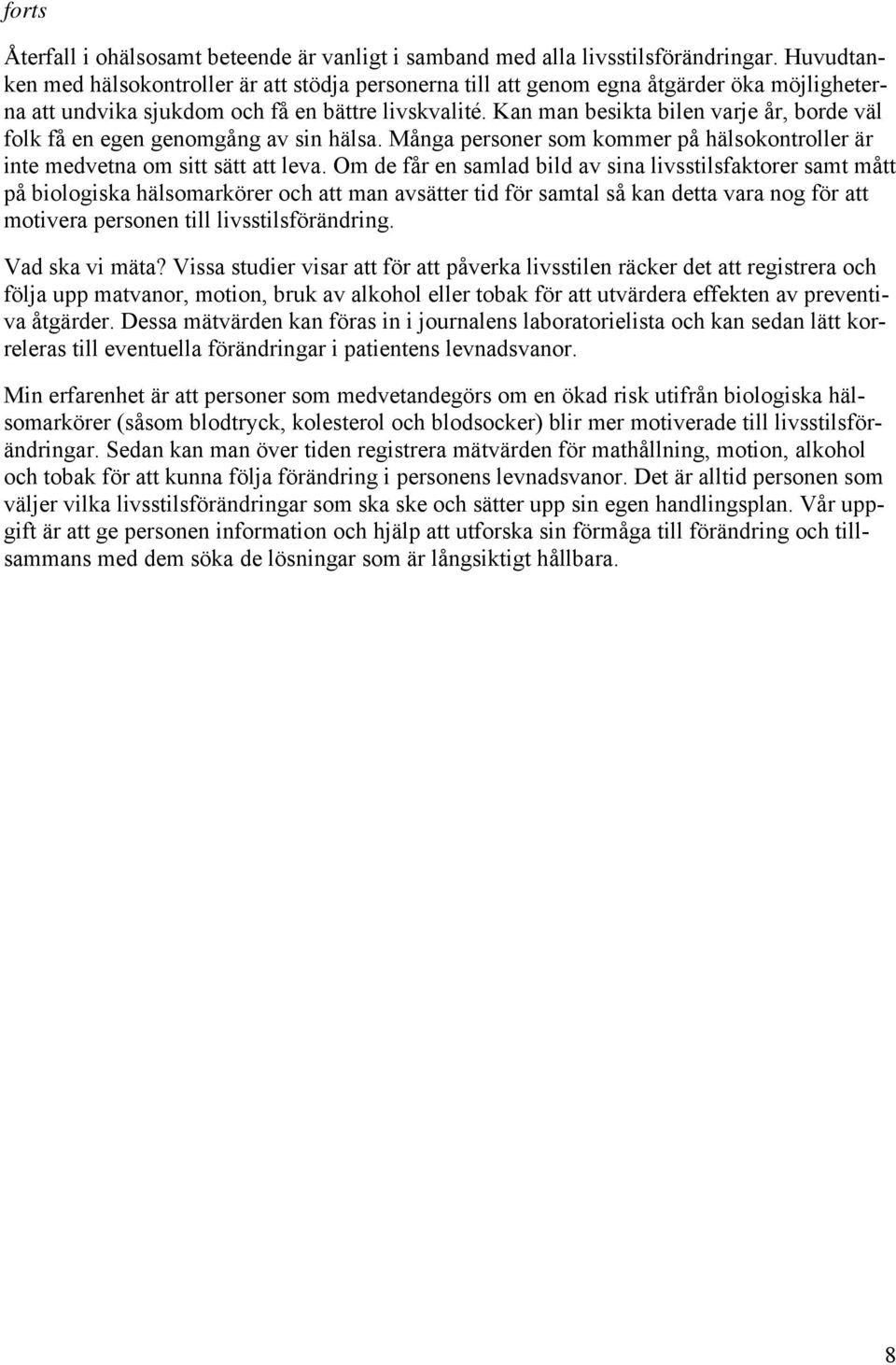 Kan man besikta bilen varje år, borde väl folk få en egen genomgång av sin hälsa. Många personer som kommer på hälsokontroller är inte medvetna om sitt sätt att leva.