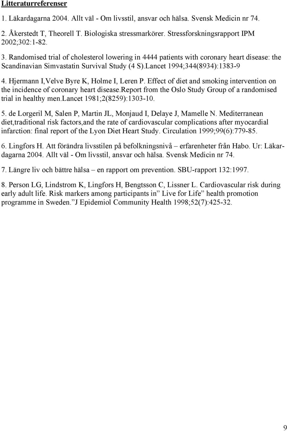 Lancet 1994;344(8934):1383-9 4. Hjermann I,Velve Byre K, Holme I, Leren P. Effect of diet and smoking intervention on the incidence of coronary heart disease.