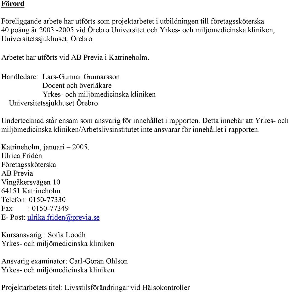 Handledare: Lars-Gunnar Gunnarsson Docent och överläkare Yrkes- och miljömedicinska kliniken Universitetssjukhuset Örebro Undertecknad står ensam som ansvarig för innehållet i rapporten.