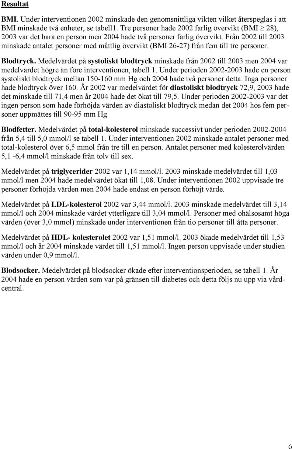 Från 2002 till 2003 minskade antalet personer med måttlig övervikt (BMI 26-27) från fem till tre personer. Blodtryck.