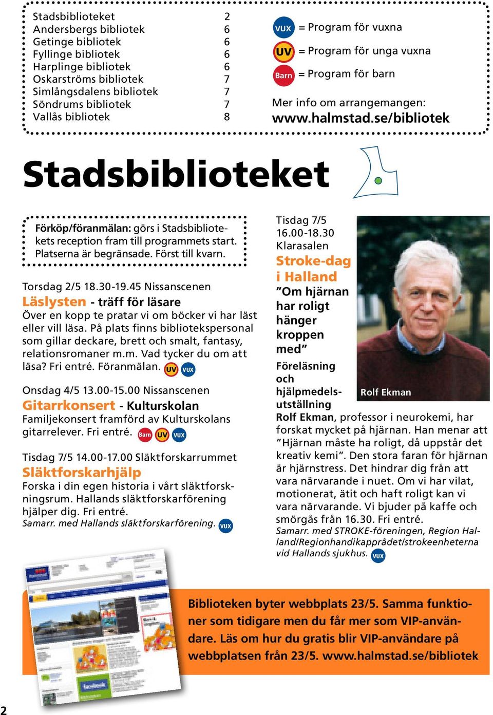 se/bibliotek Stadsbiblioteket Förköp/föranmälan: görs i Stadsbibliotekets reception fram till programmets start. Platserna är begränsade. Först till kvarn. Torsdag 2/5 18.30-19.