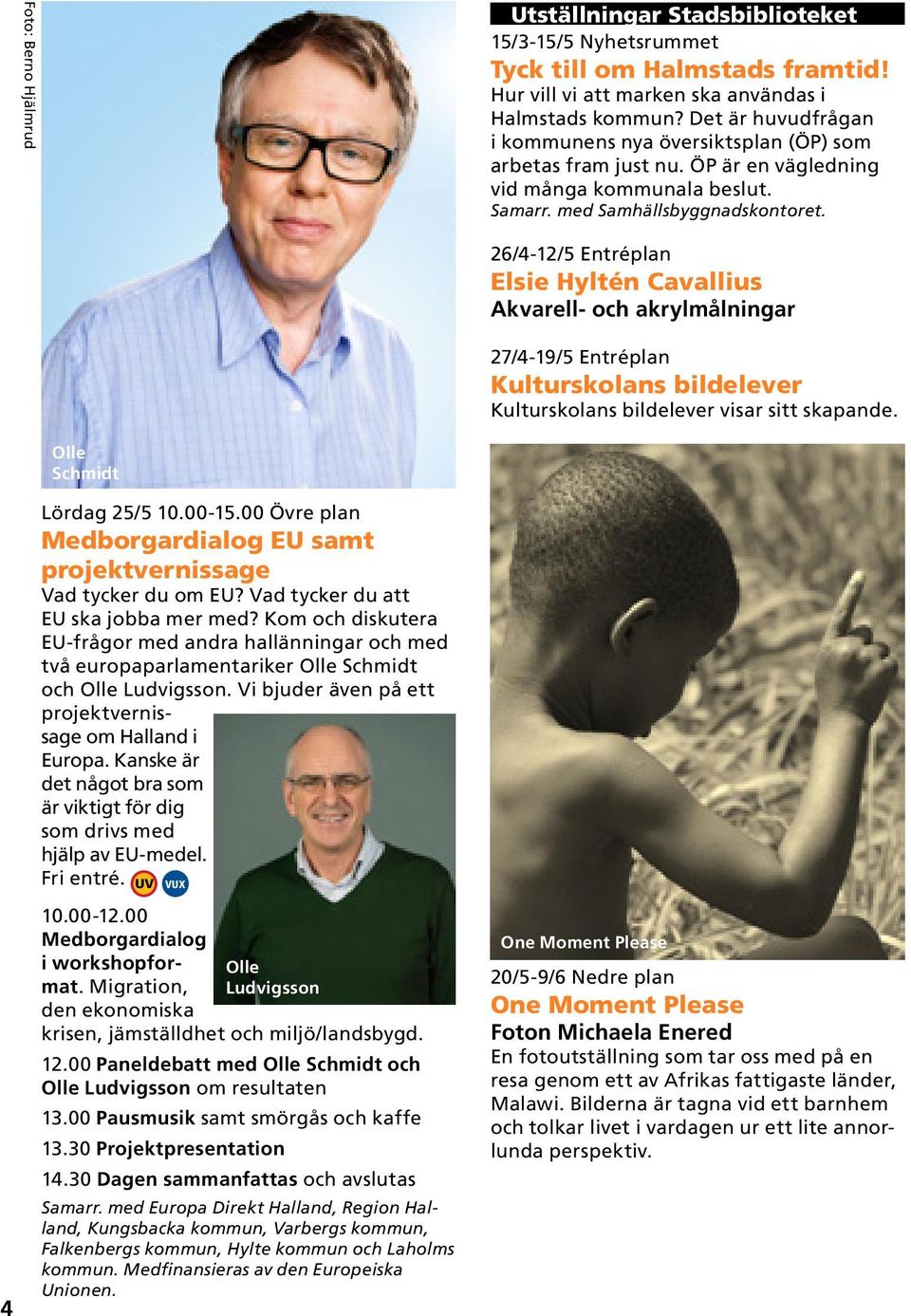 26/4-12/5 Entréplan Elsie Hyltén Cavallius Akvarell- och akrylmålningar 27/4-19/5 Entréplan Kulturskolans bildelever Kulturskolans bildelever visar sitt skapande. 4 Olle Schmidt Lördag 25/5 10.00-15.