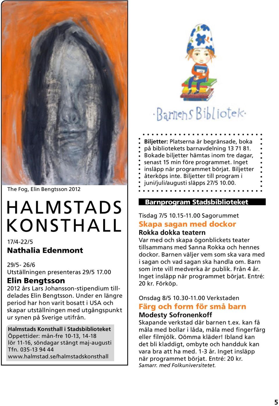 Barnprogram Stadsbiblioteket 17/4-22/5 Nathalia Edenmont 29/5-26/6 Utställningen presenteras 29/5 17.00 Elin Bengtsson 2012 års Lars Johansson-stipendium tilldelades Elin Bengtsson.