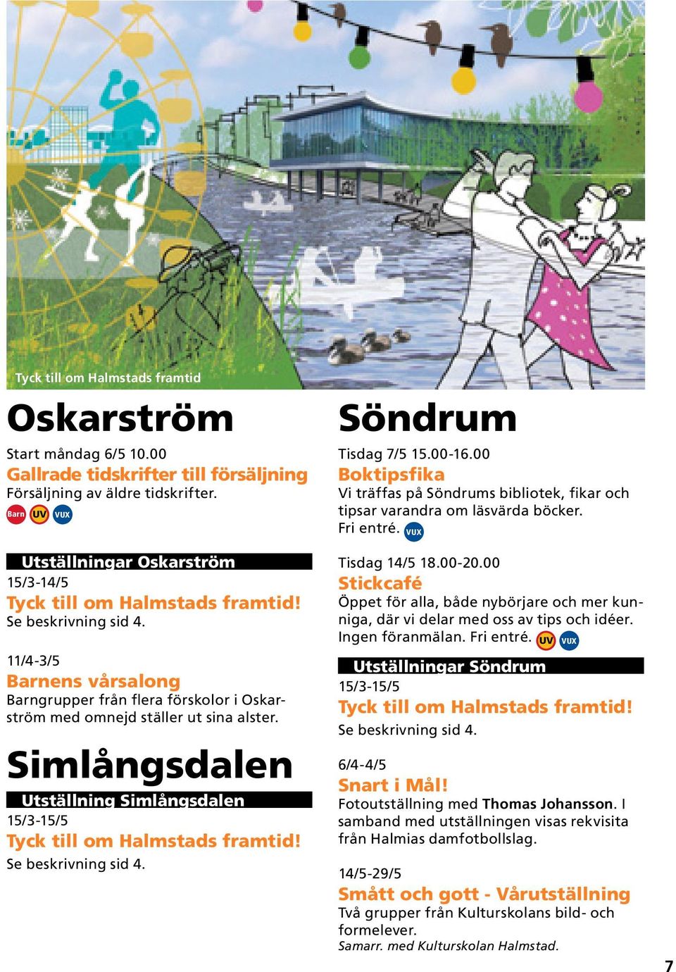 Simlångsdalen Utställning Simlångsdalen Söndrum Tisdag 7/5 15.00-16.00 Boktipsfika Vi träffas på Söndrums bibliotek, fikar och tipsar varandra om läsvärda böcker. Fri entré. VUX Tisdag 14/5 18.00-20.