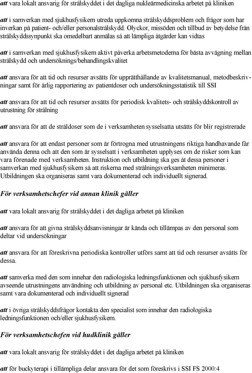 Olyckor, missöden och tillbud av betydelse från strålskyddssynpunkt ska omedelbart anmälas så att lämpliga åtgärder kan vidtas att i samverkan med sjukhusfysikern aktivt påverka arbetsmetoderna för