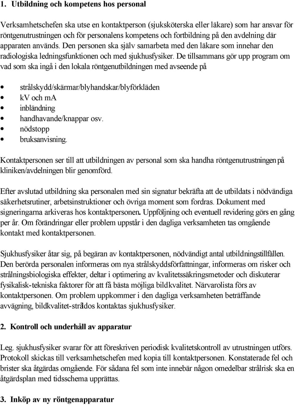 De tillsammans gör upp program om vad som ska ingå i den lokala röntgenutbildningen med avseende på strålskydd/skärmar/blyhandskar/blyförkläden kv och ma inbländning handhavande/knappar osv.