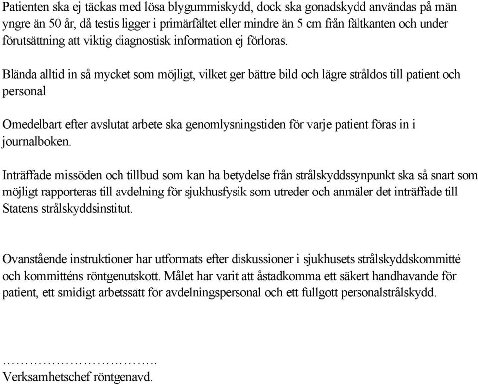 Blända alltid in så mycket som möjligt, vilket ger bättre bild och lägre stråldos till patient och personal Omedelbart efter avslutat arbete ska genomlysningstiden för varje patient föras in i