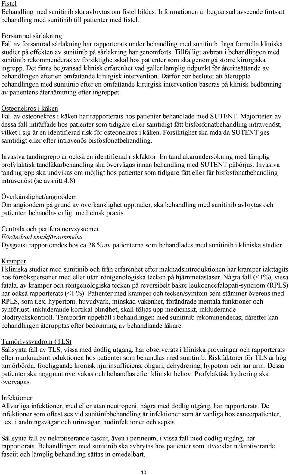 Tillfälligt avbrott i behandlingen med sunitinib rekommenderas av försiktighetsskäl hos patienter som ska genomgå större kirurgiska ingrepp.