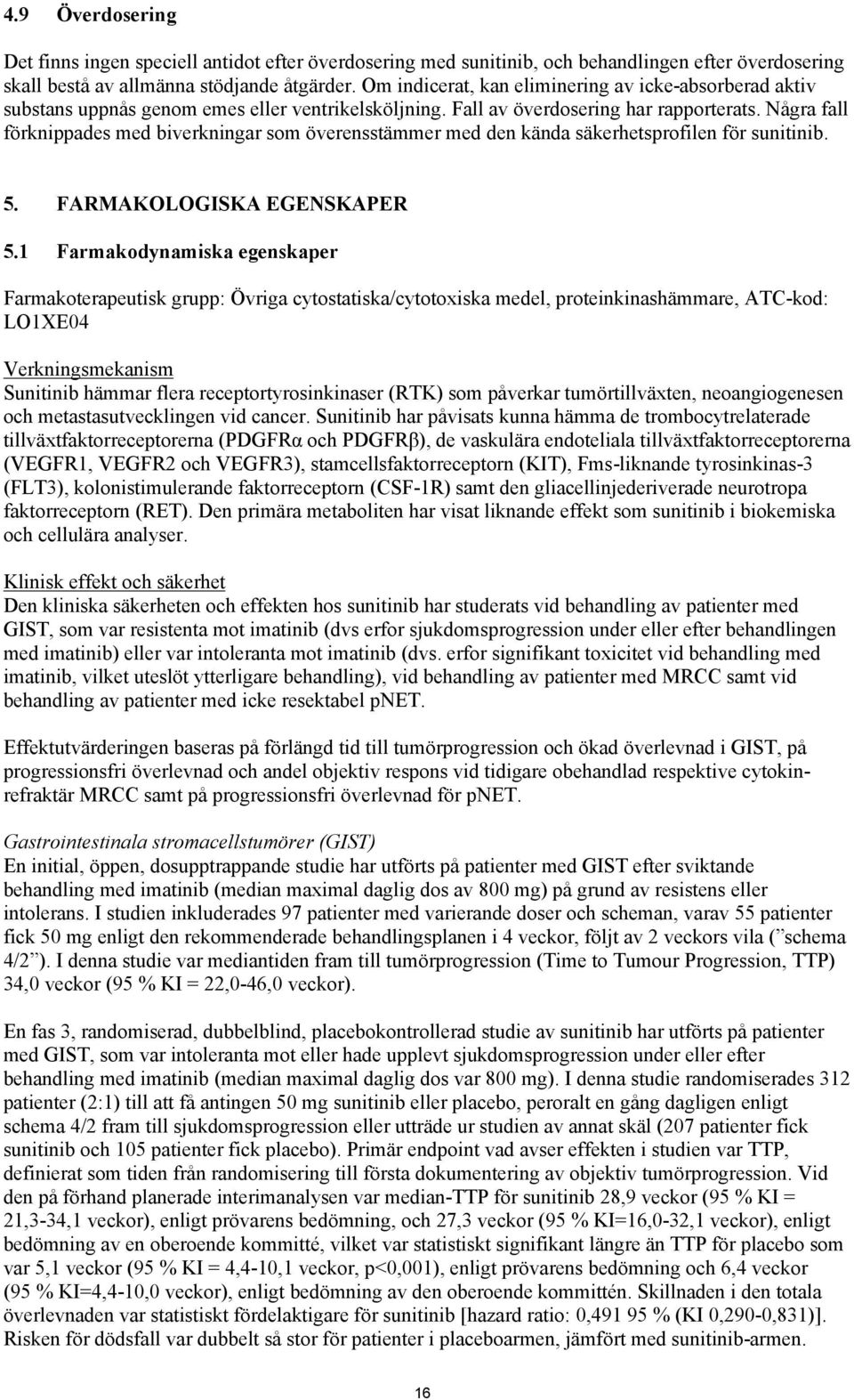 Några fall förknippades med biverkningar som överensstämmer med den kända säkerhetsprofilen för sunitinib. 5. FARMAKOLOGISKA EGENSKAPER 5.