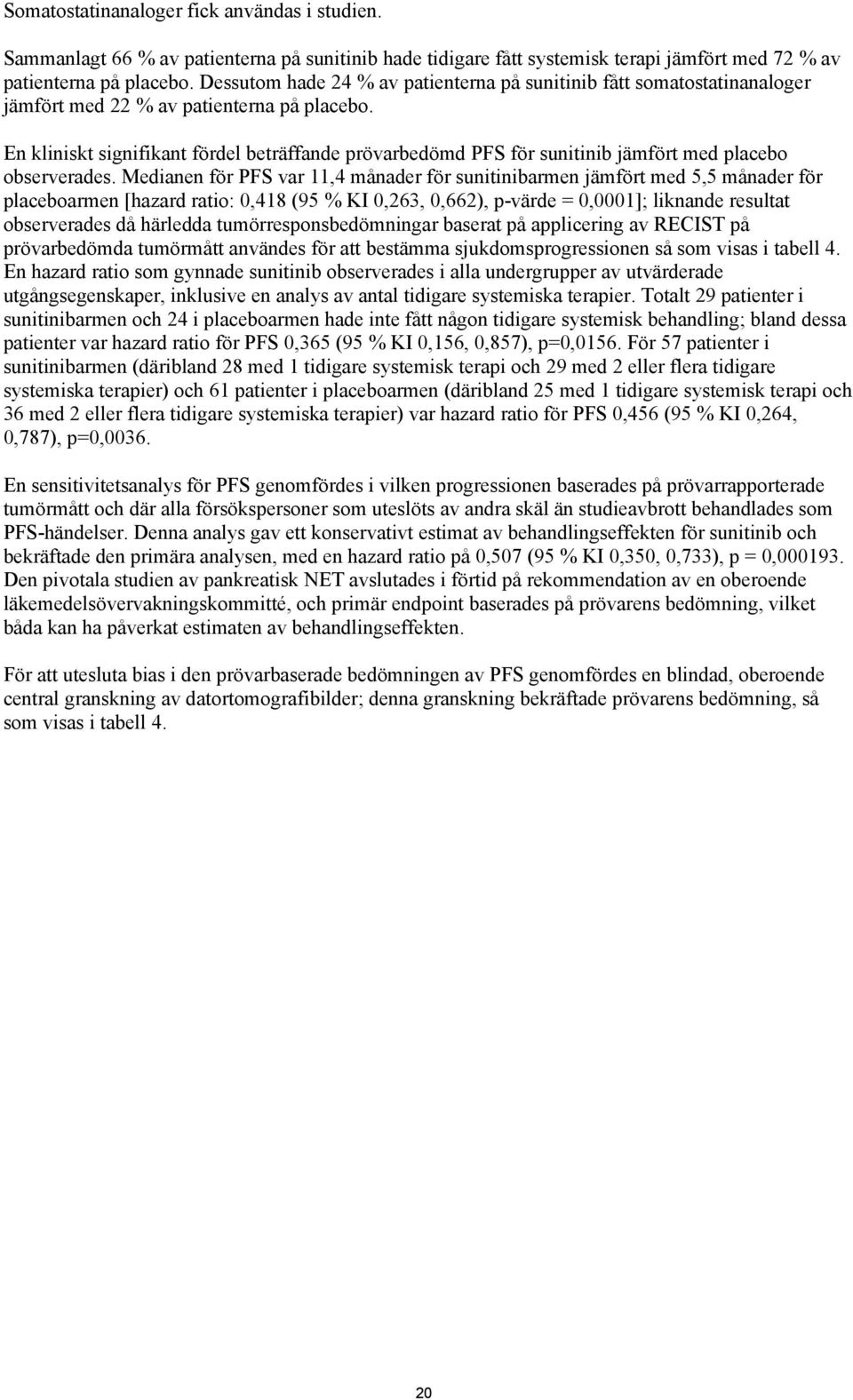 En kliniskt signifikant fördel beträffande prövarbedömd PFS för sunitinib jämfört med placebo observerades.