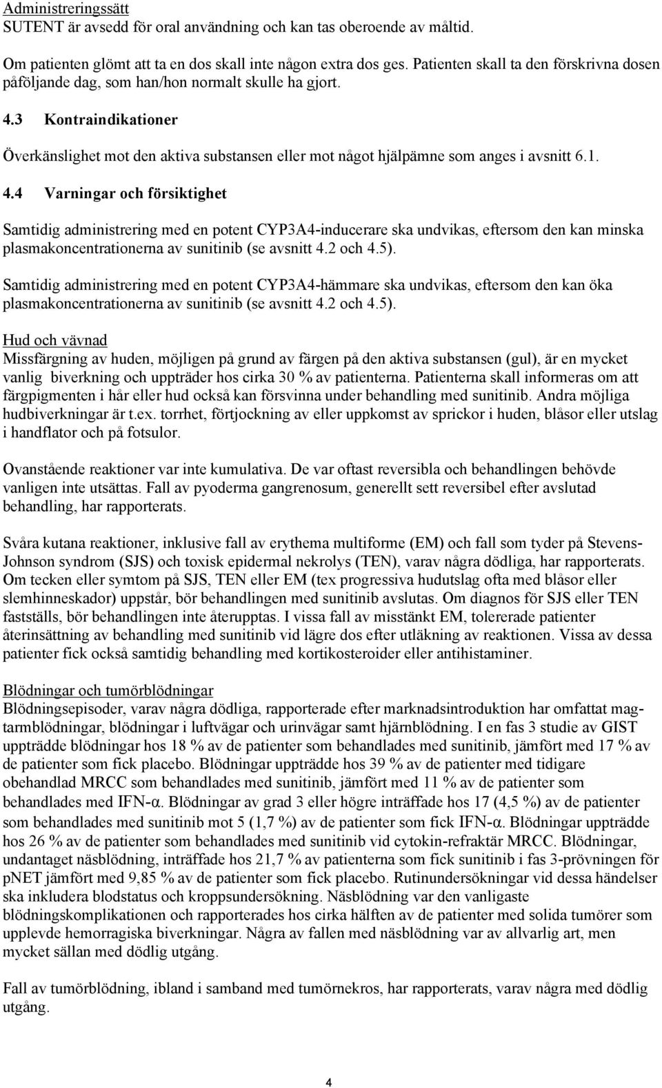 3 Kontraindikationer Överkänslighet mot den aktiva substansen eller mot något hjälpämne som anges i avsnitt 6.1. 4.