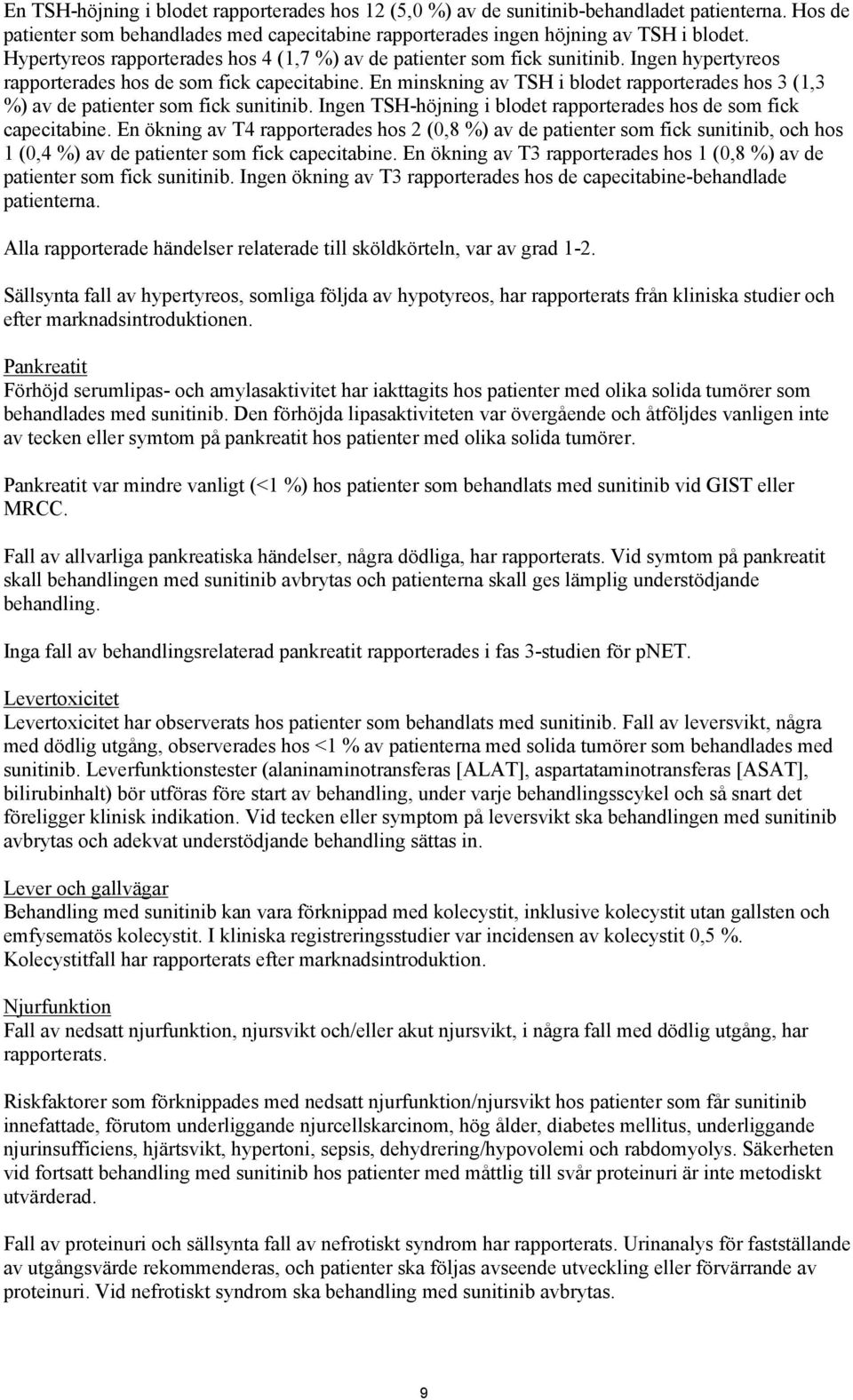 En minskning av TSH i blodet rapporterades hos 3 (1,3 %) av de patienter som fick sunitinib. Ingen TSH-höjning i blodet rapporterades hos de som fick capecitabine.